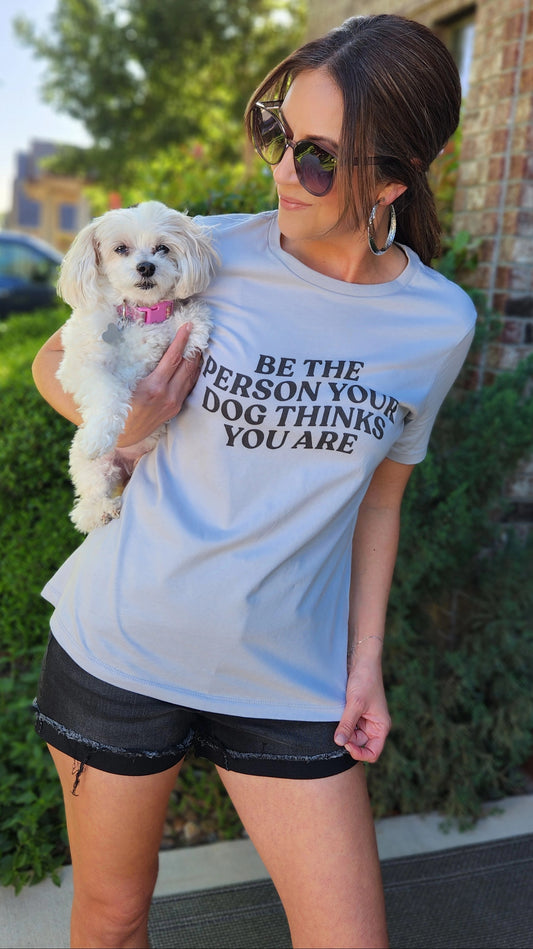 Be The Person Your Dog thinks You Are- Athletic Grey